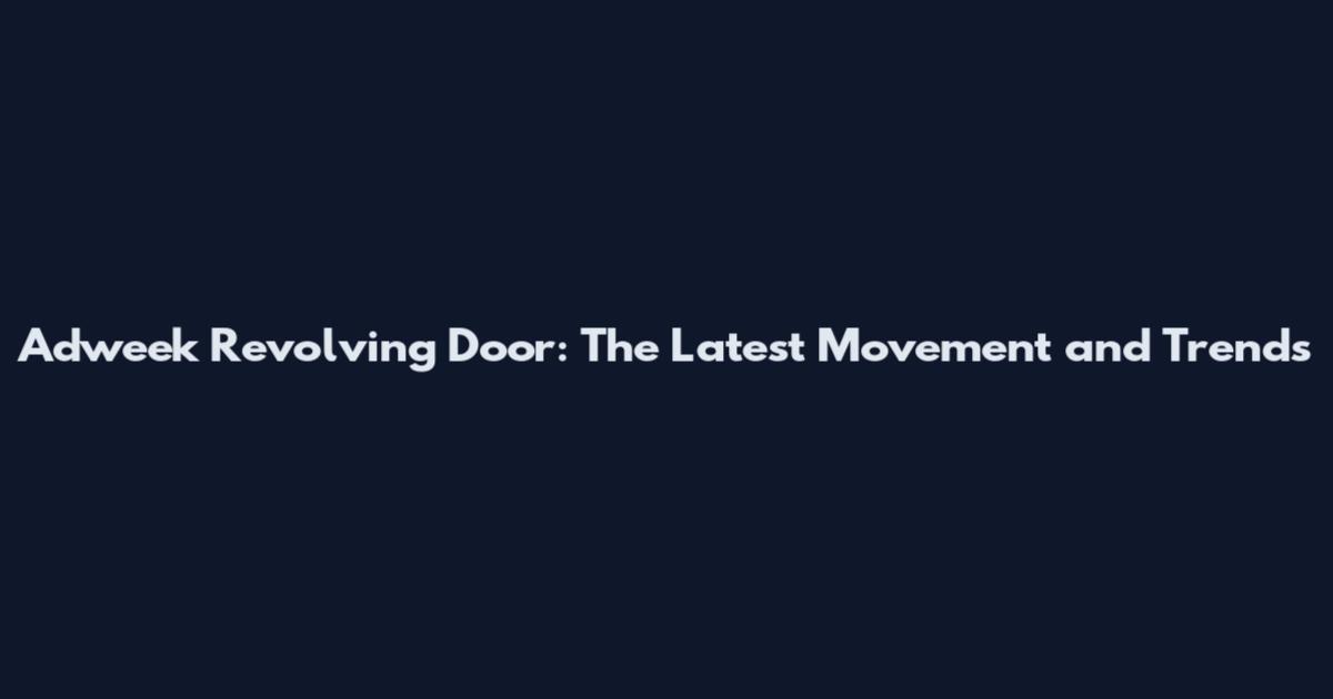 Adweek Revolving Door: The Latest Movement and Trends