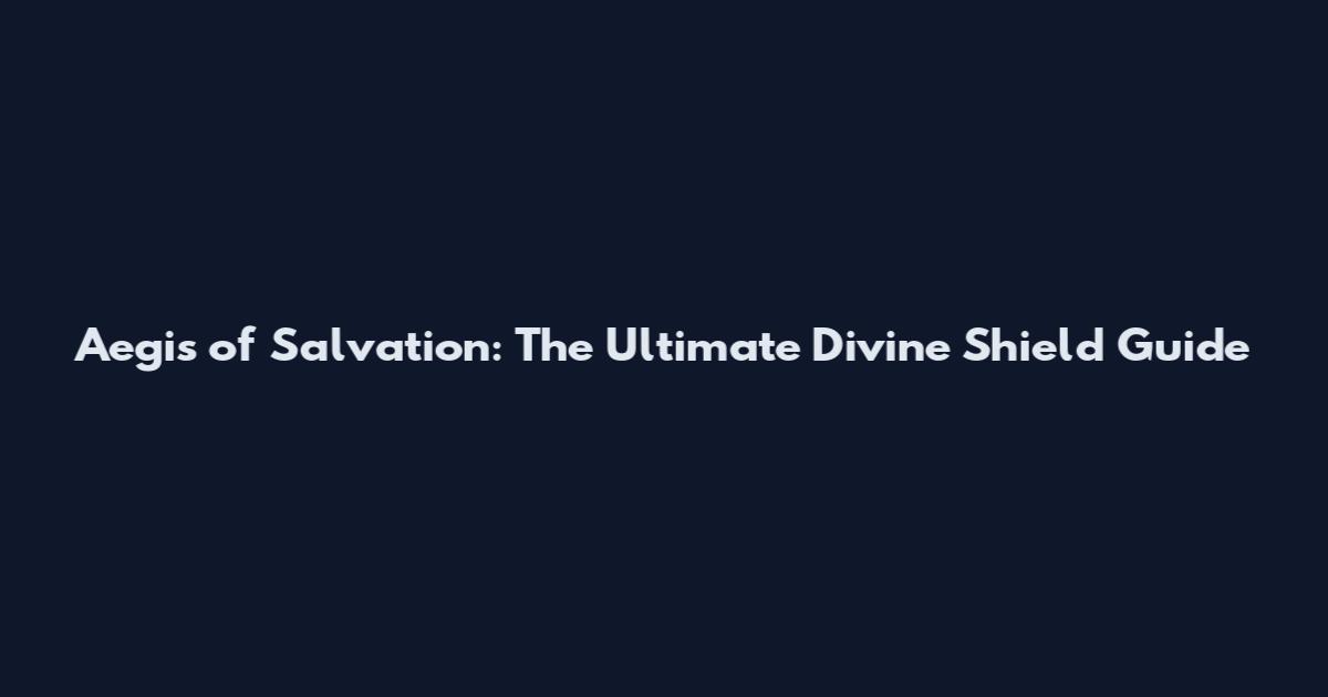 Aegis of Salvation: The Ultimate Divine Shield Guide