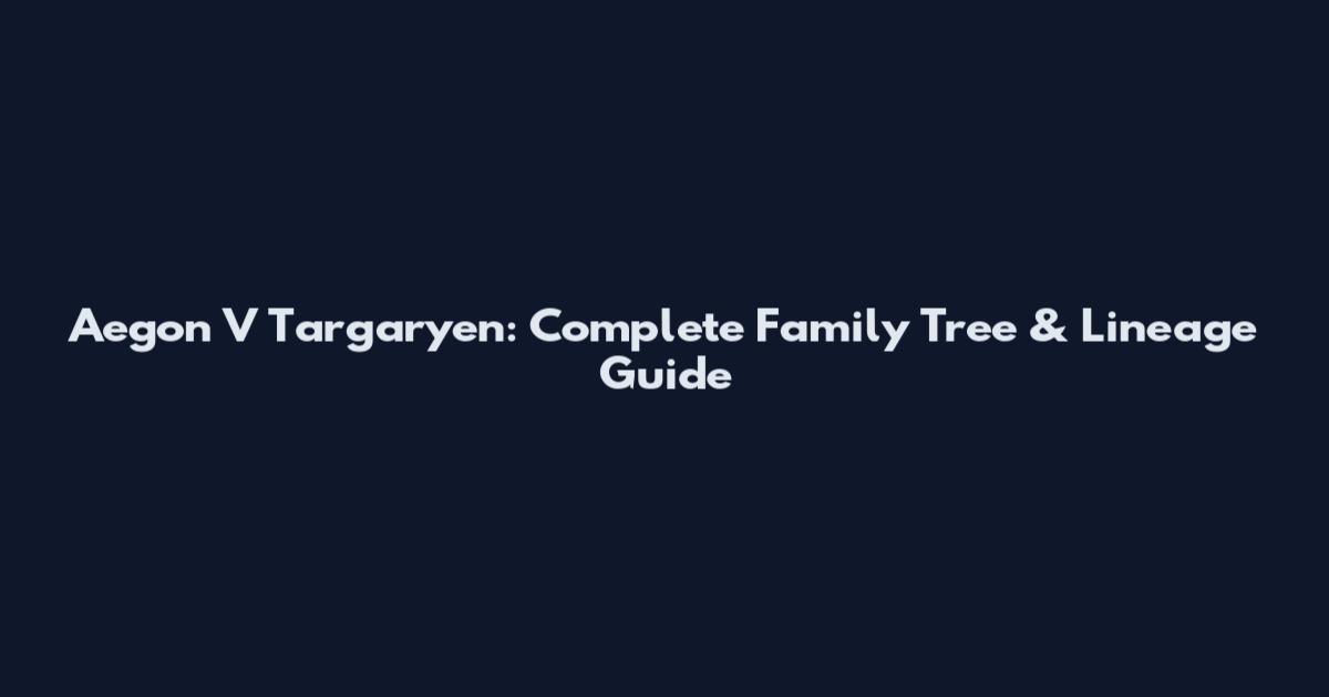 Aegon V Targaryen: Complete Family Tree & Lineage Guide