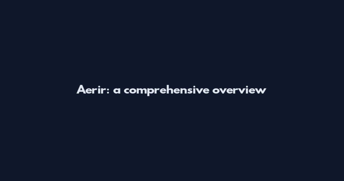 Aerir: a comprehensive overview