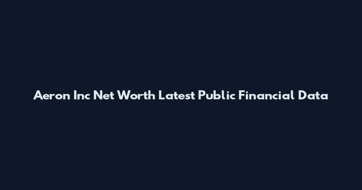 Aeron Inc Net Worth Latest Public Financial Data