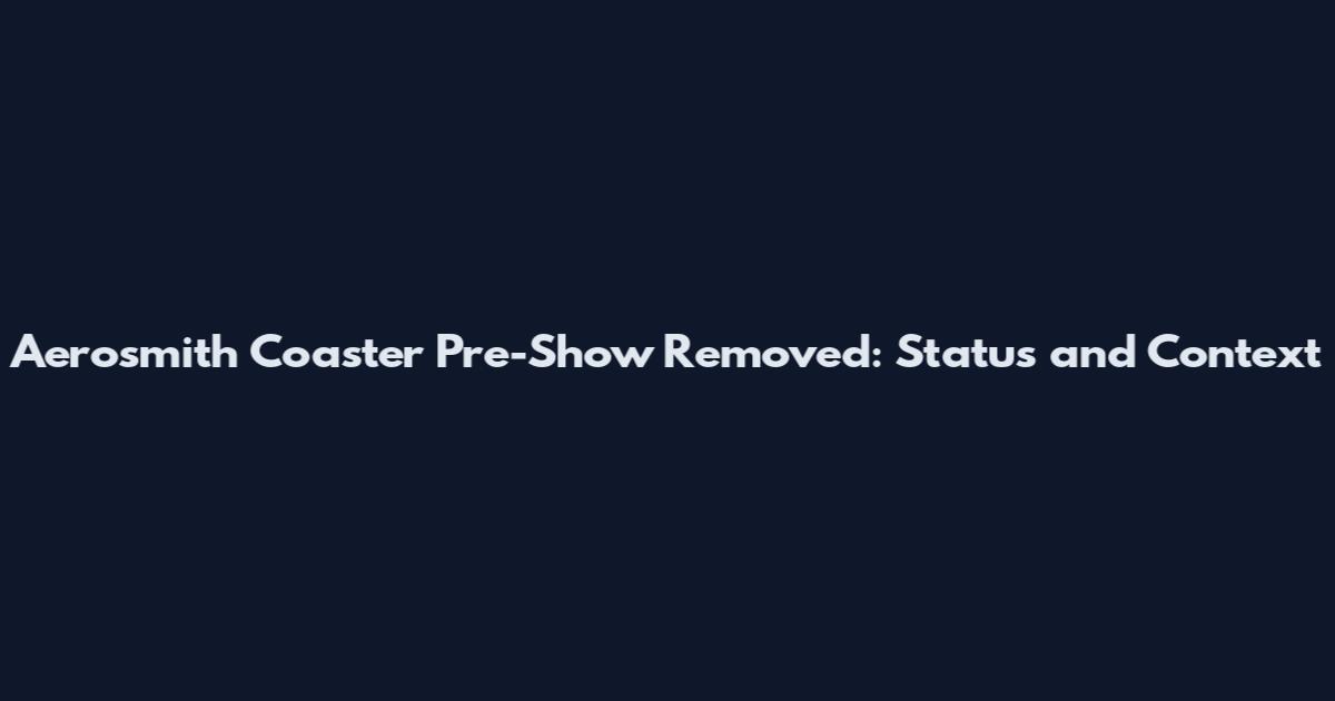 Aerosmith Coaster Pre-Show Removed: Status and Context