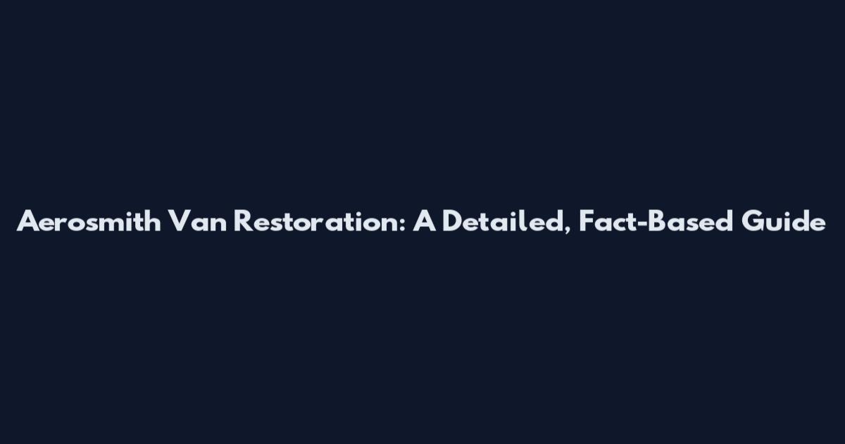 Aerosmith Van Restoration: A Detailed, Fact-Based Guide
