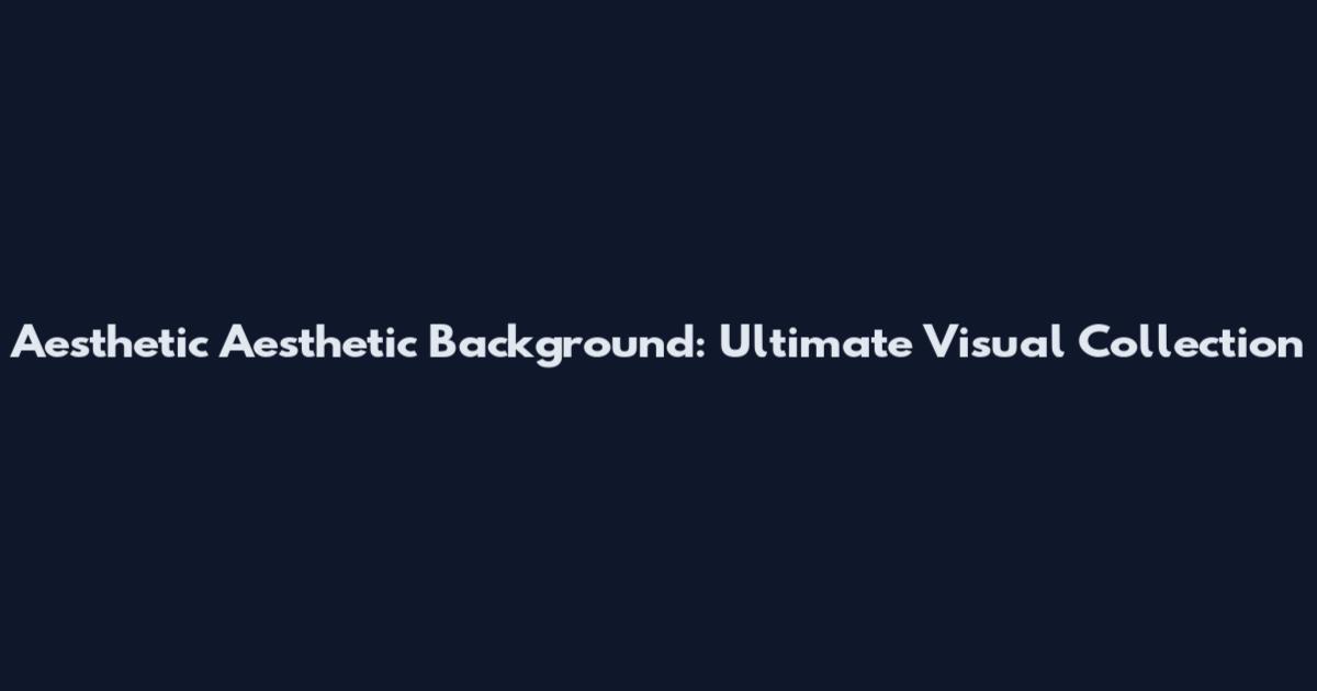 Aesthetic Aesthetic Background: Ultimate Visual Collection