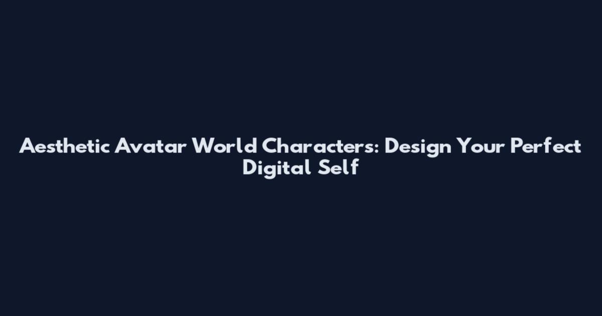 Aesthetic Avatar World Characters: Design Your Perfect Digital Self