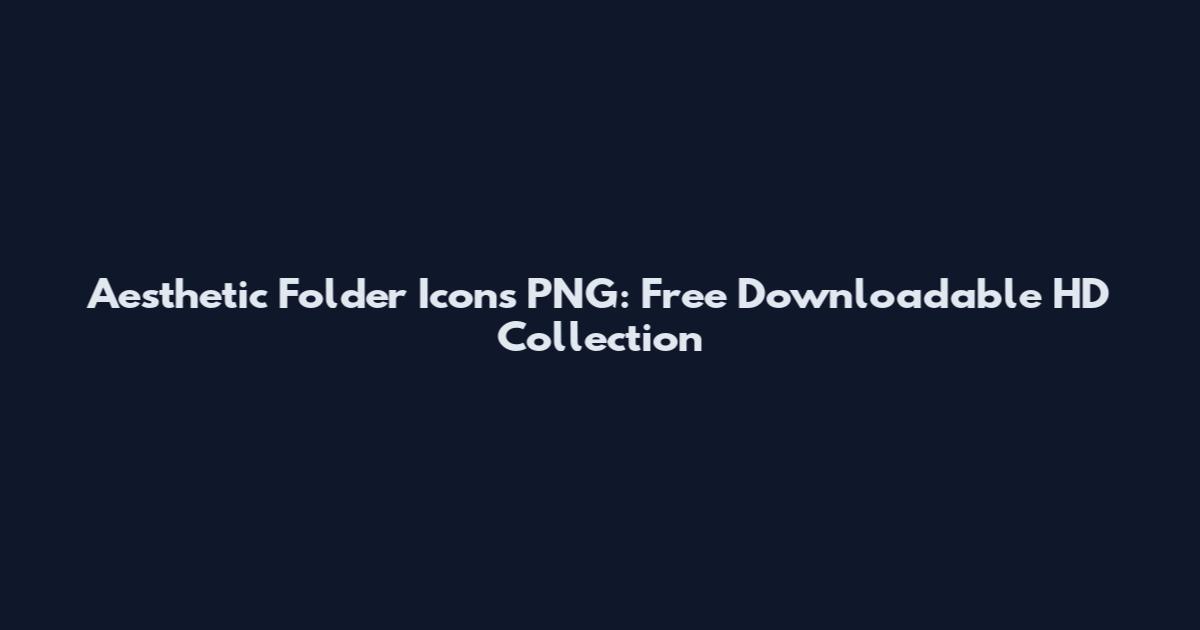 Aesthetic Folder Icons PNG: Free Downloadable HD Collection