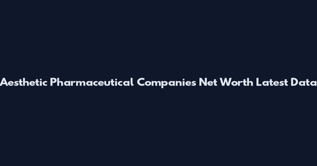 Aesthetic Pharmaceutical Companies Net Worth Latest Data