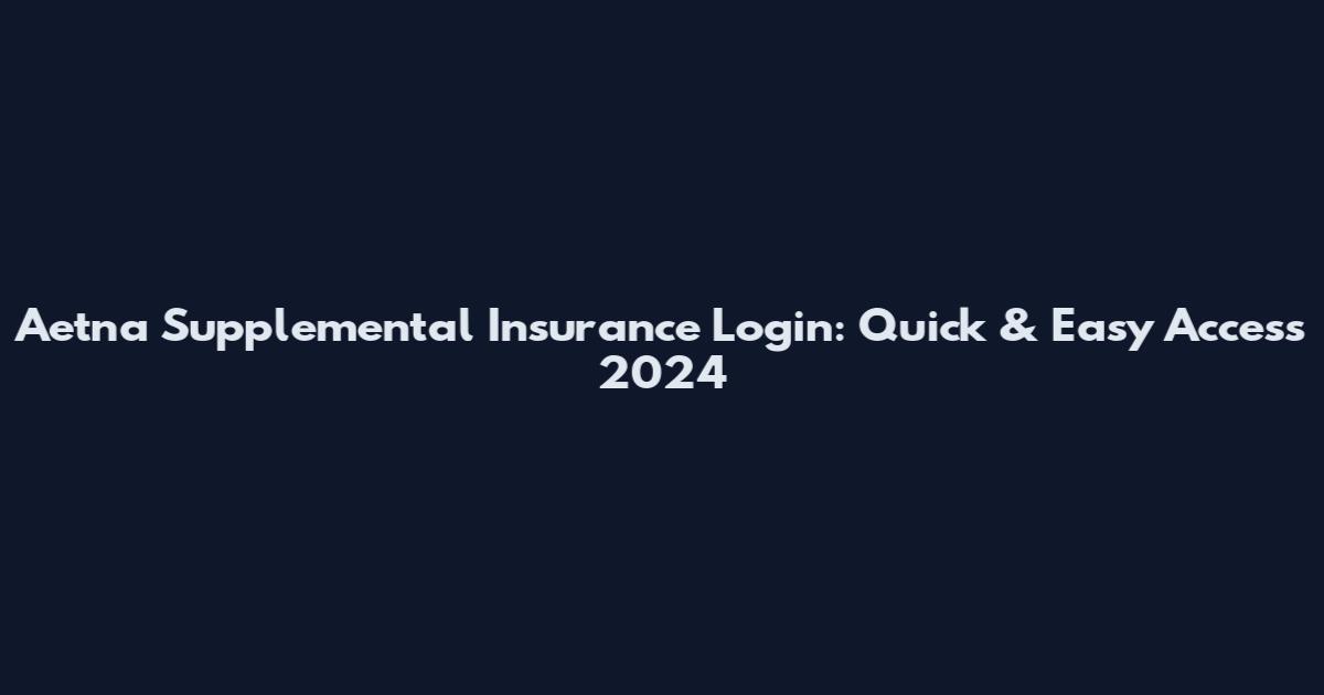 Aetna Supplemental Insurance Login: Quick & Easy Access 2024