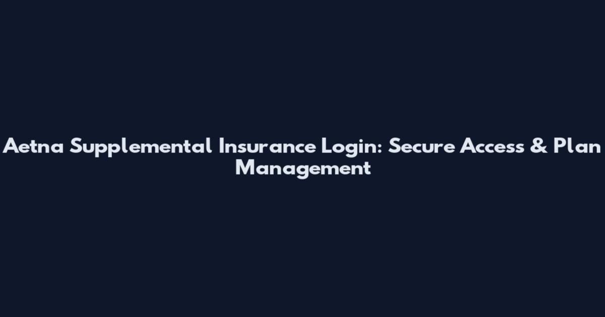 Aetna Supplemental Insurance Login: Secure Access & Plan Management