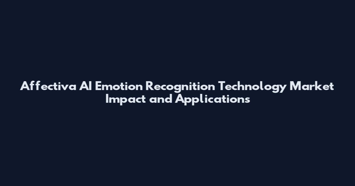 Affectiva AI Emotion Recognition Technology Market Impact and Applications