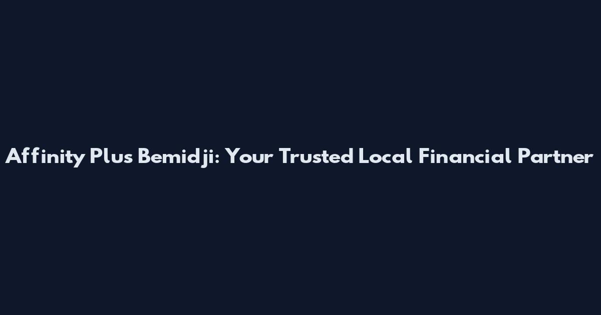 Affinity Plus Bemidji: Your Trusted Local Financial Partner
