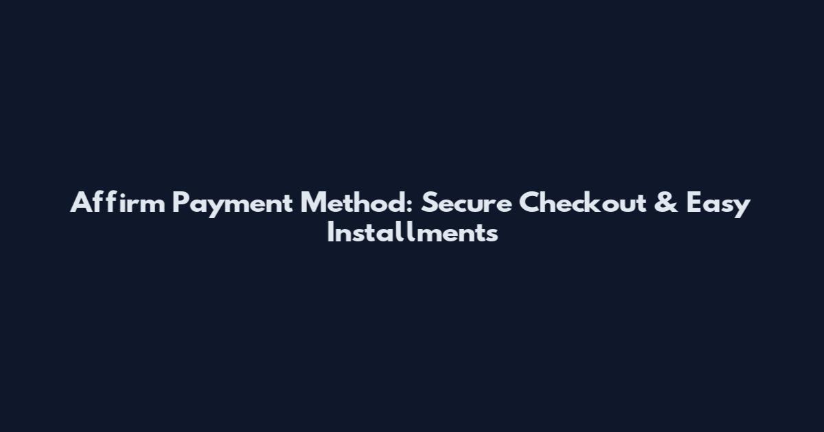 Affirm Payment Method: Secure Checkout & Easy Installments