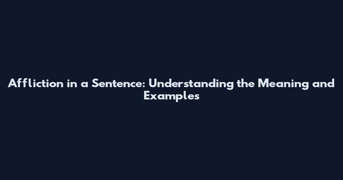 Affliction in a Sentence: Understanding the Meaning and Examples