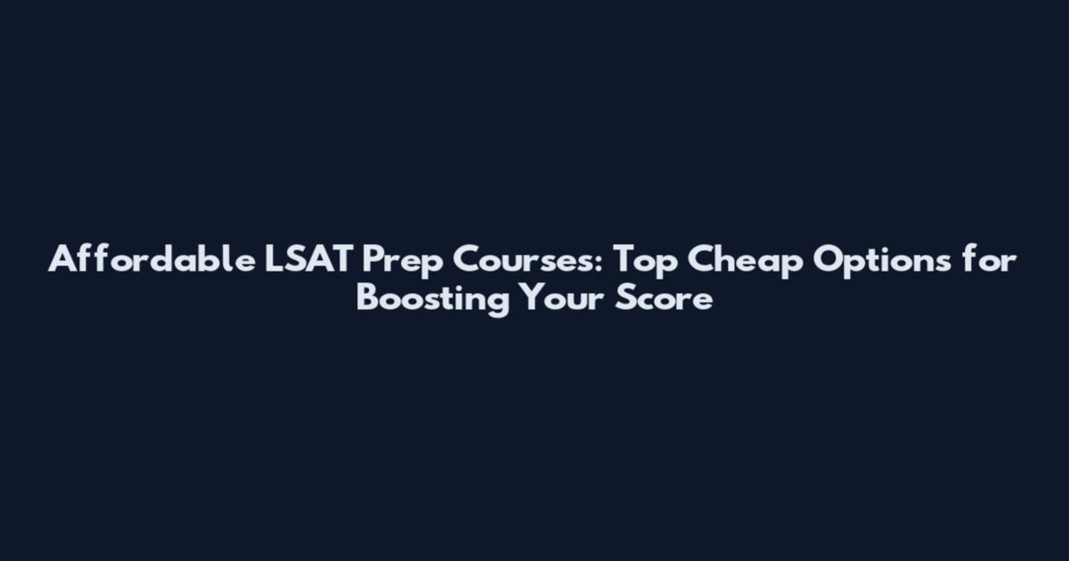 Affordable LSAT Prep Courses: Top Cheap Options for Boosting Your Score
