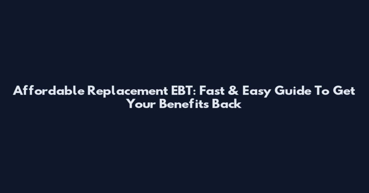 Affordable Replacement EBT: Fast & Easy Guide To Get Your Benefits Back