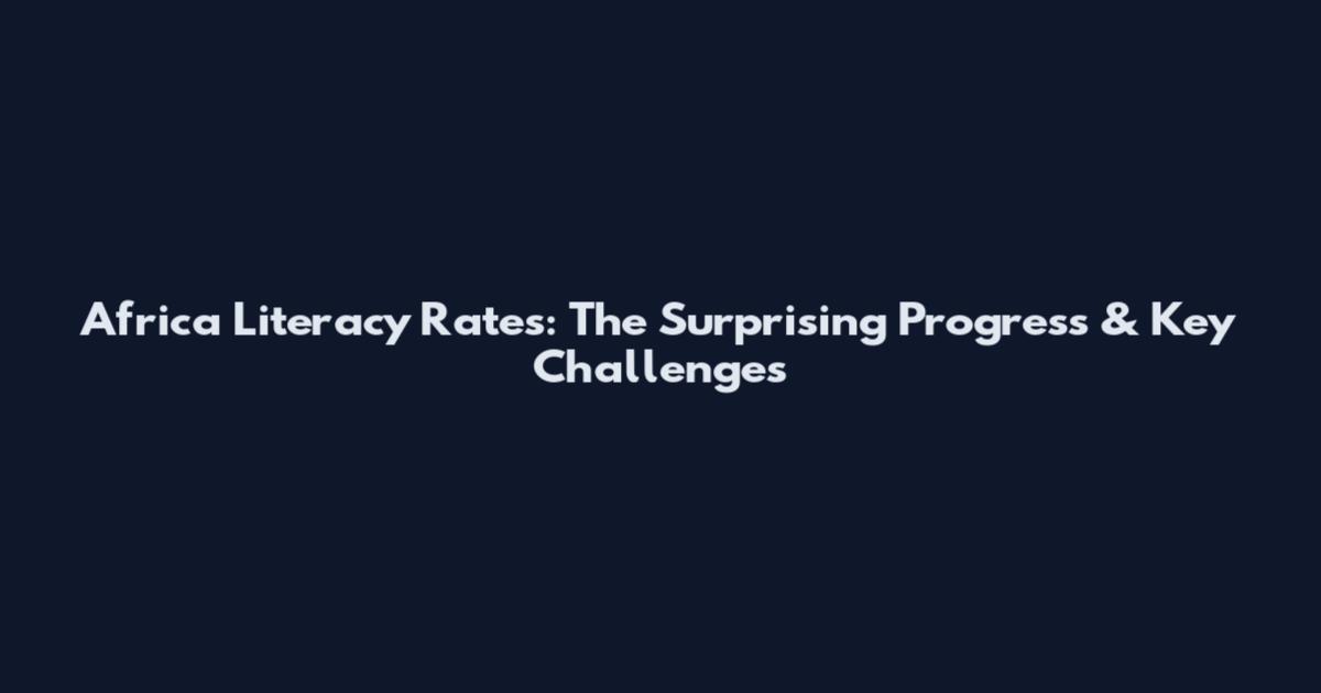 Africa Literacy Rates: The Surprising Progress & Key Challenges
