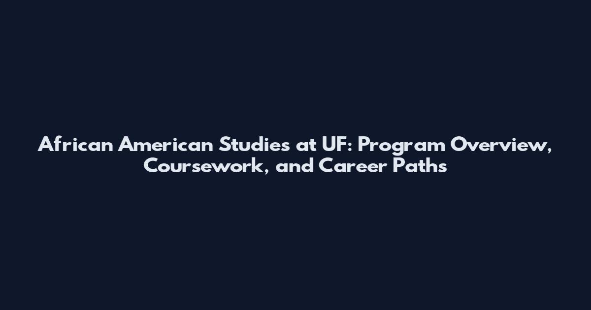 African American Studies at UF: Program Overview, Coursework, and Career Paths