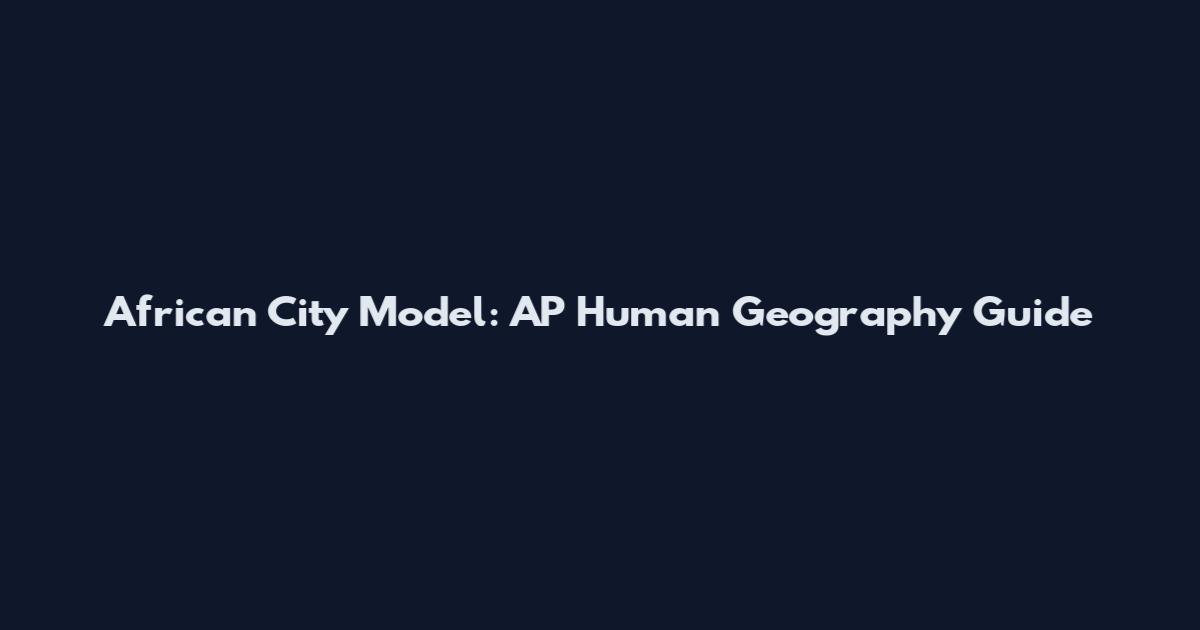 African City Model: AP Human Geography Guide