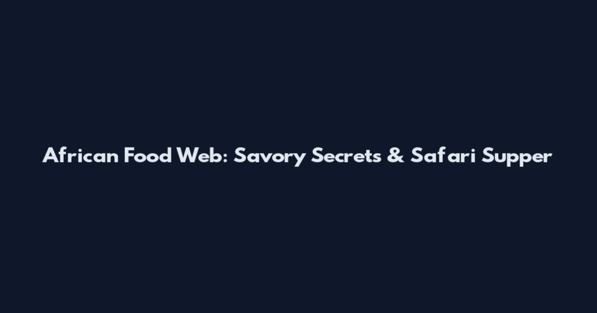 African Food Web: Savory Secrets & Safari Supper
