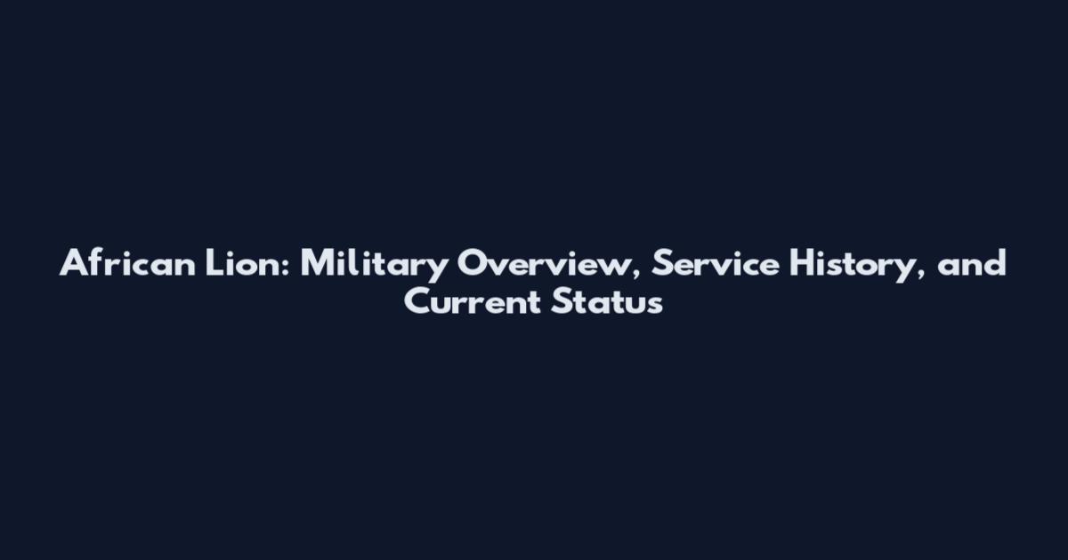 African Lion: Military Overview, Service History, and Current Status
