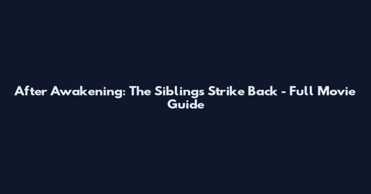 After Awakening: The Siblings Strike Back - Full Movie Guide