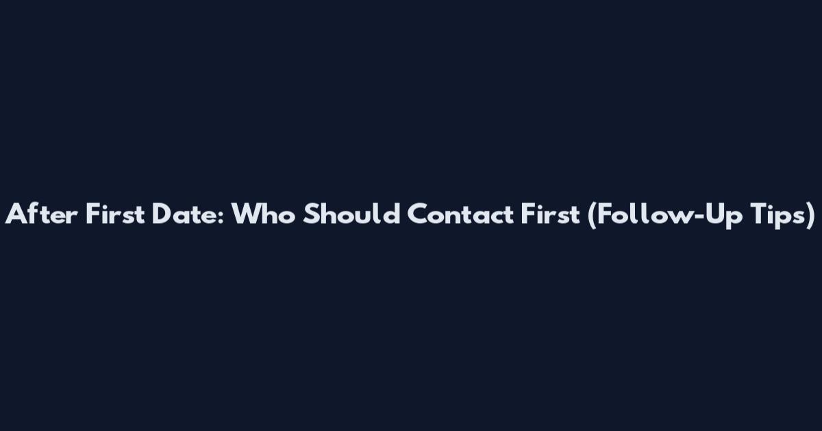 After First Date: Who Should Contact First (Follow-Up Tips)