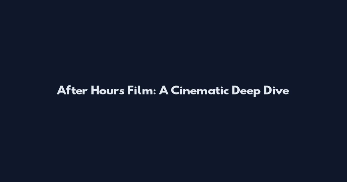 After Hours Film: A Cinematic Deep Dive