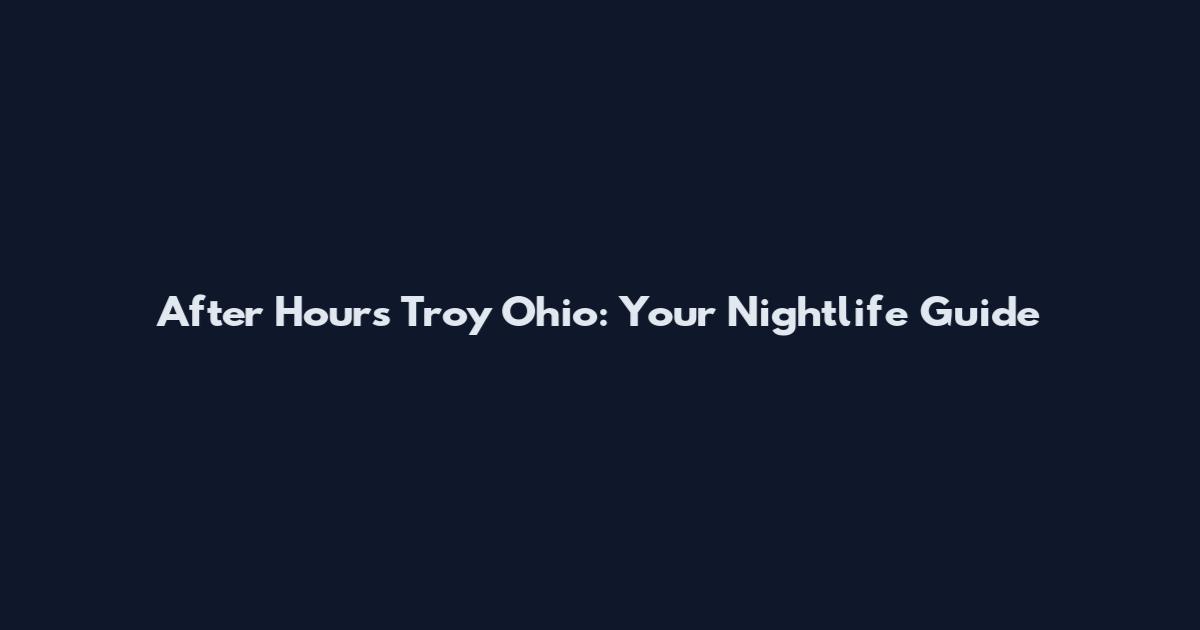 After Hours Troy Ohio: Your Nightlife Guide