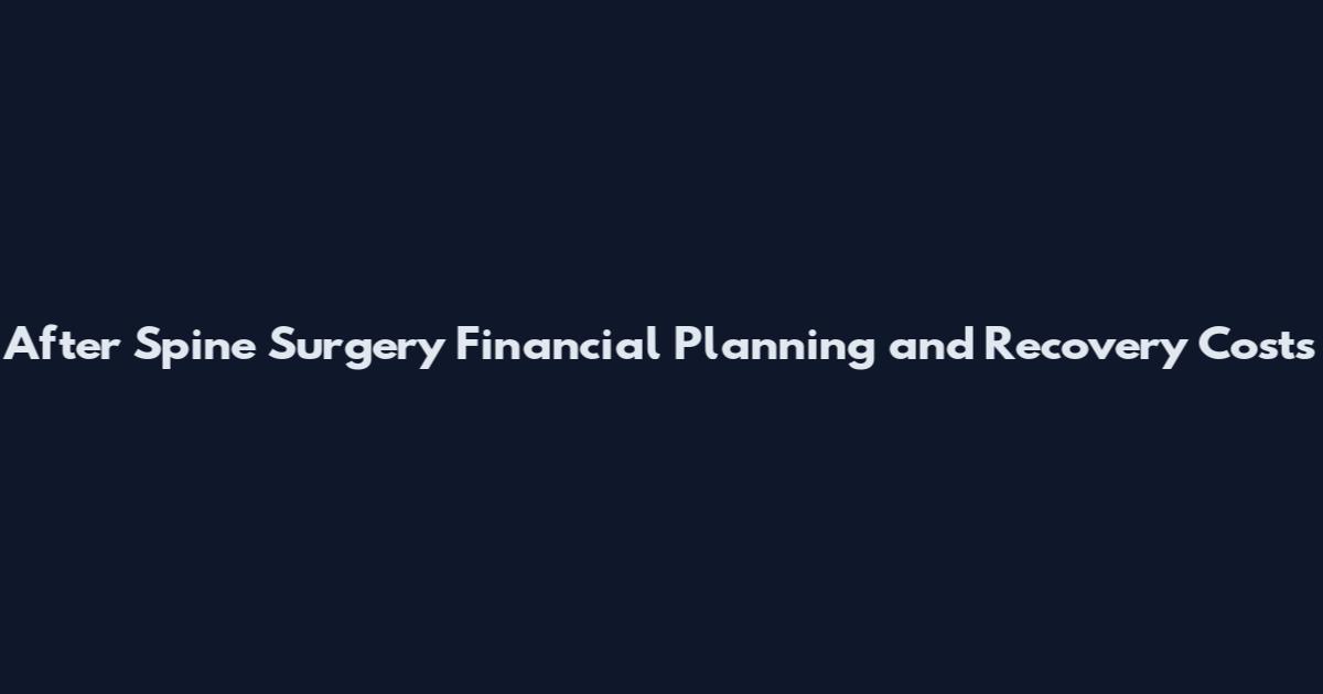 After Spine Surgery Financial Planning and Recovery Costs