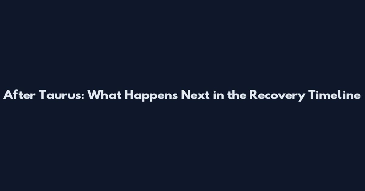 After Taurus: What Happens Next in the Recovery Timeline