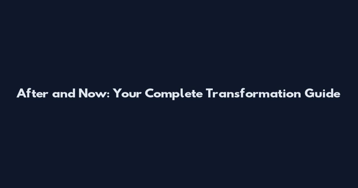 After and Now: Your Complete Transformation Guide