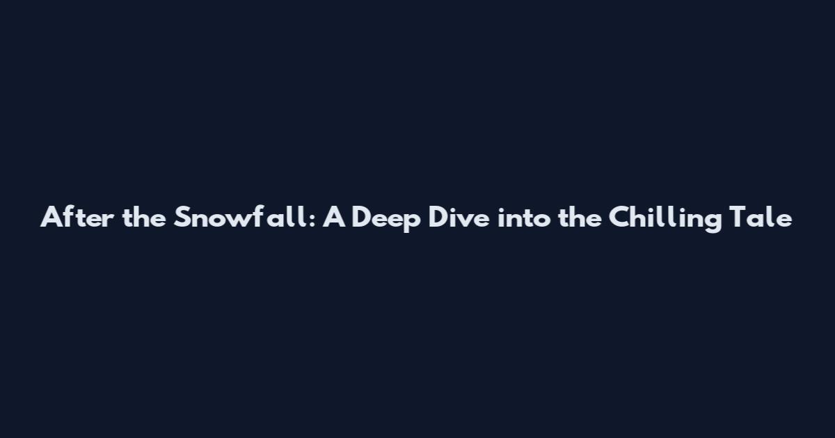 After the Snowfall: A Deep Dive into the Chilling Tale