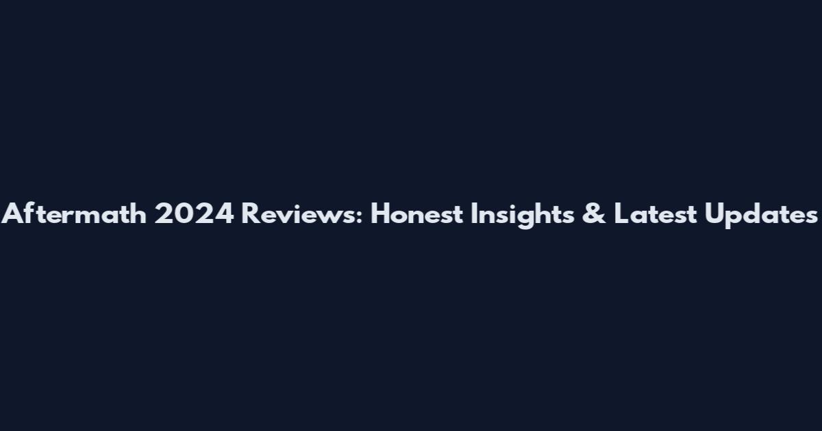 Aftermath 2024 Reviews: Honest Insights & Latest Updates