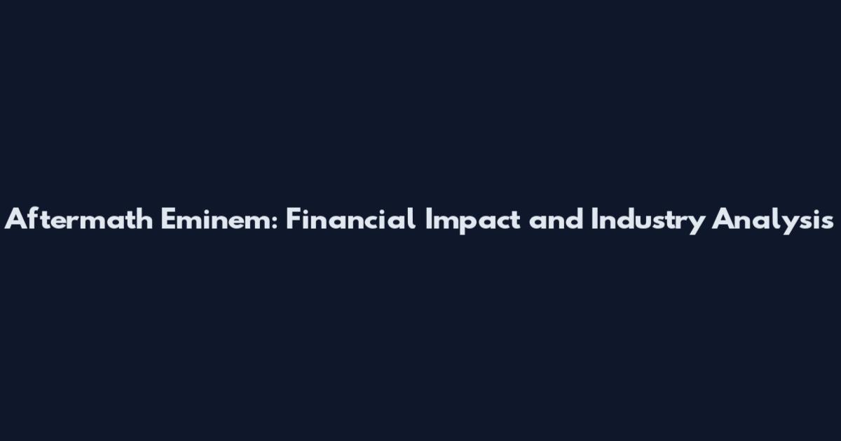 Aftermath Eminem: Financial Impact and Industry Analysis