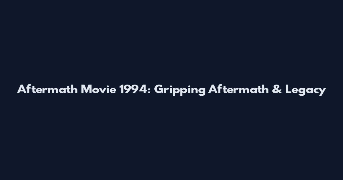 Aftermath Movie 1994: Gripping Aftermath & Legacy