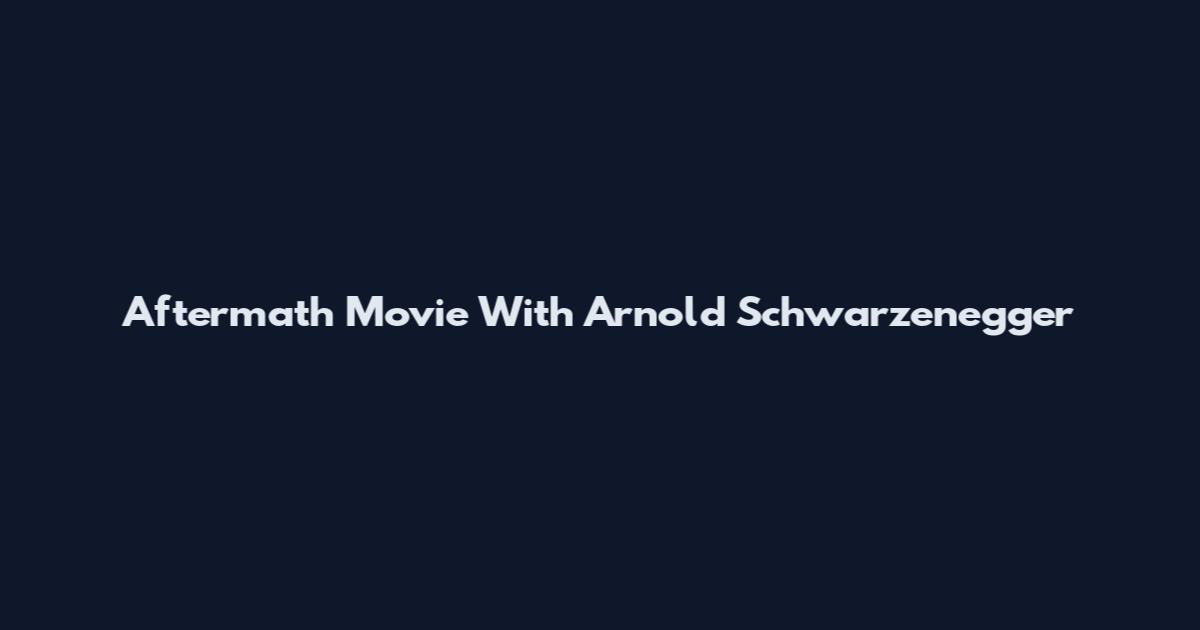 Aftermath Movie With Arnold Schwarzenegger