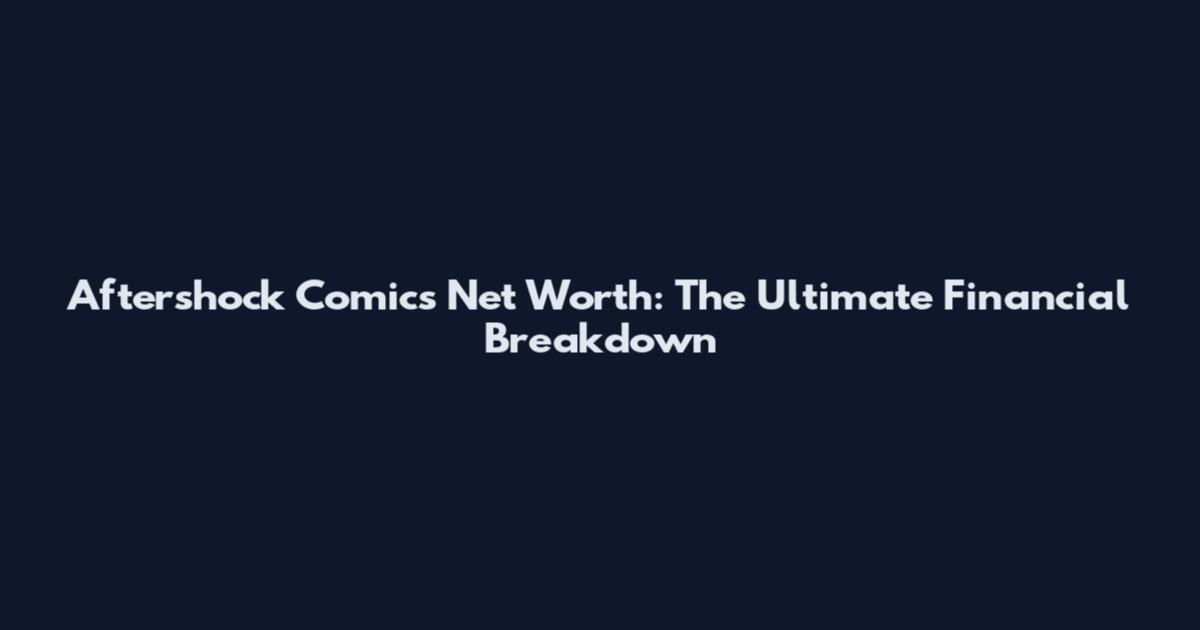 Aftershock Comics Net Worth: The Ultimate Financial Breakdown