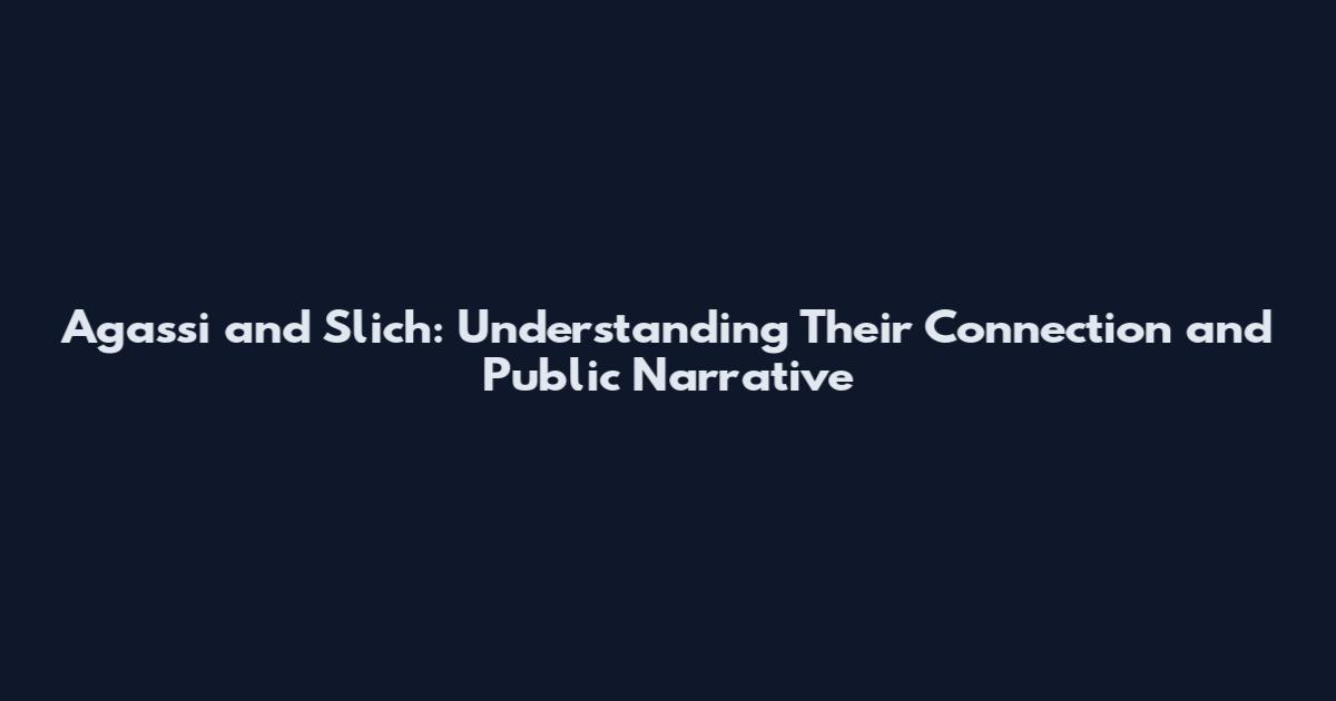 Agassi and Slich: Understanding Their Connection and Public Narrative