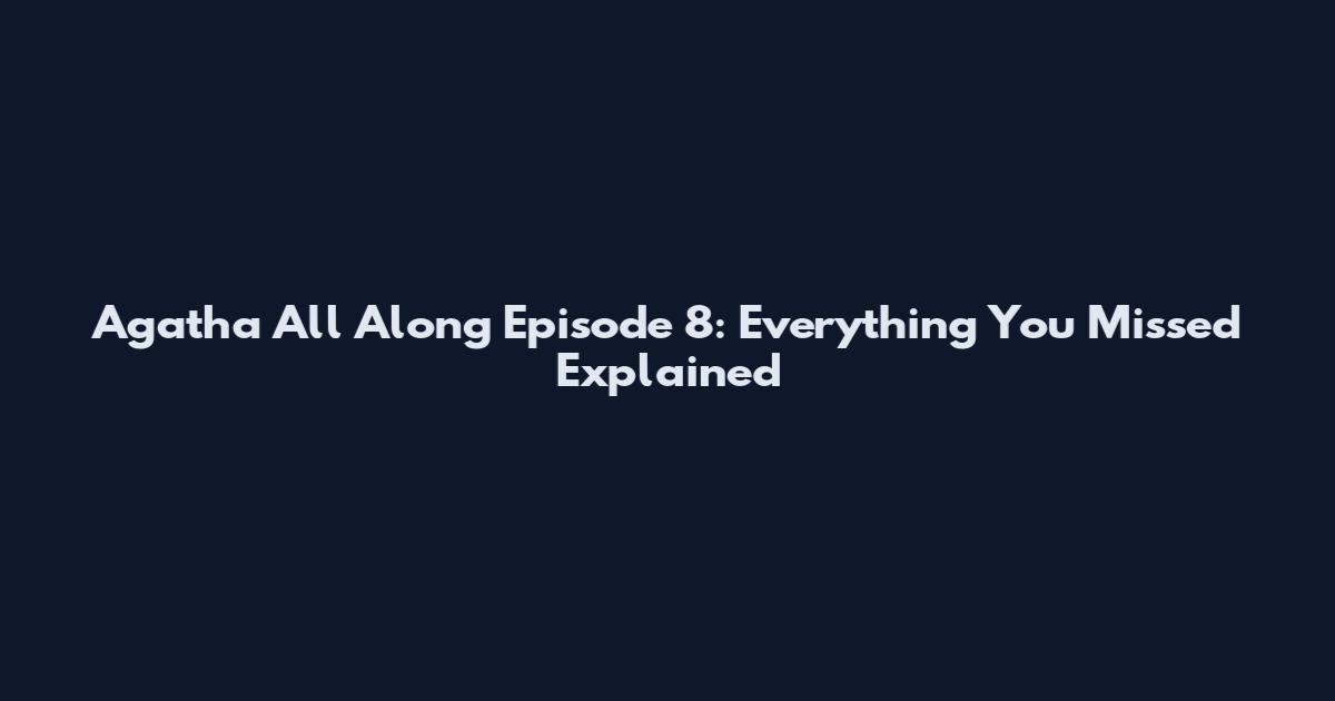 Agatha All Along Episode 8: Everything You Missed Explained