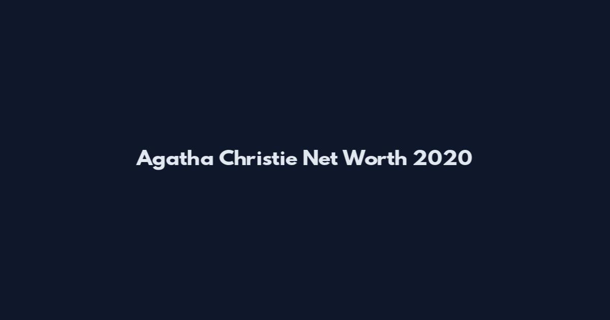 Agatha Christie Net Worth 2020