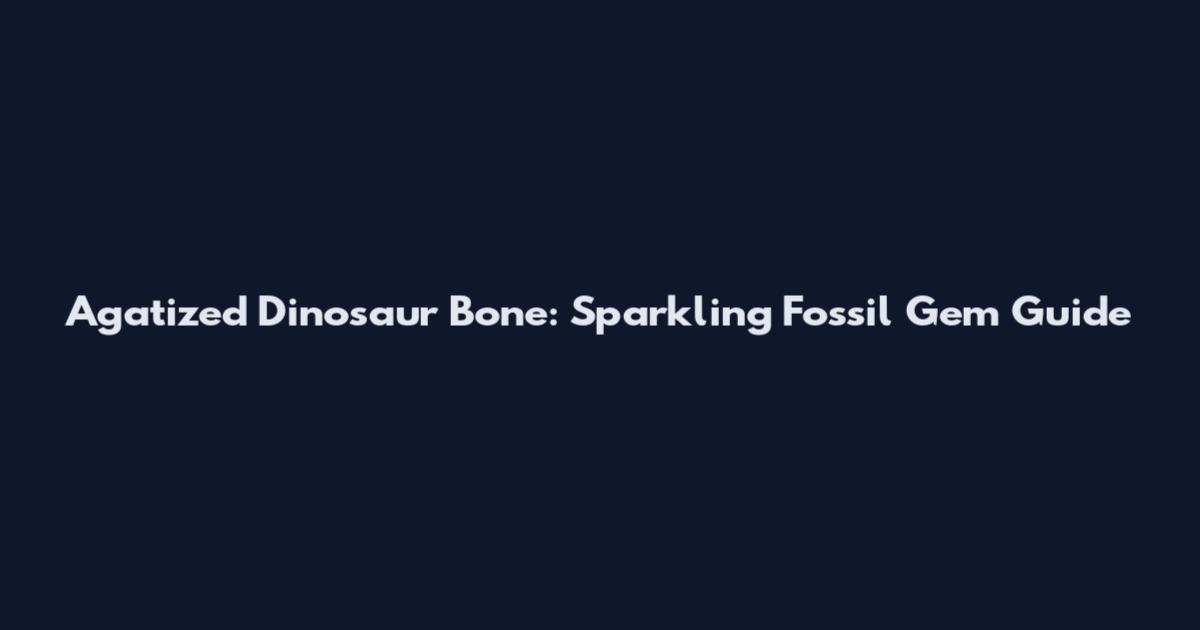 Agatized Dinosaur Bone: Sparkling Fossil Gem Guide