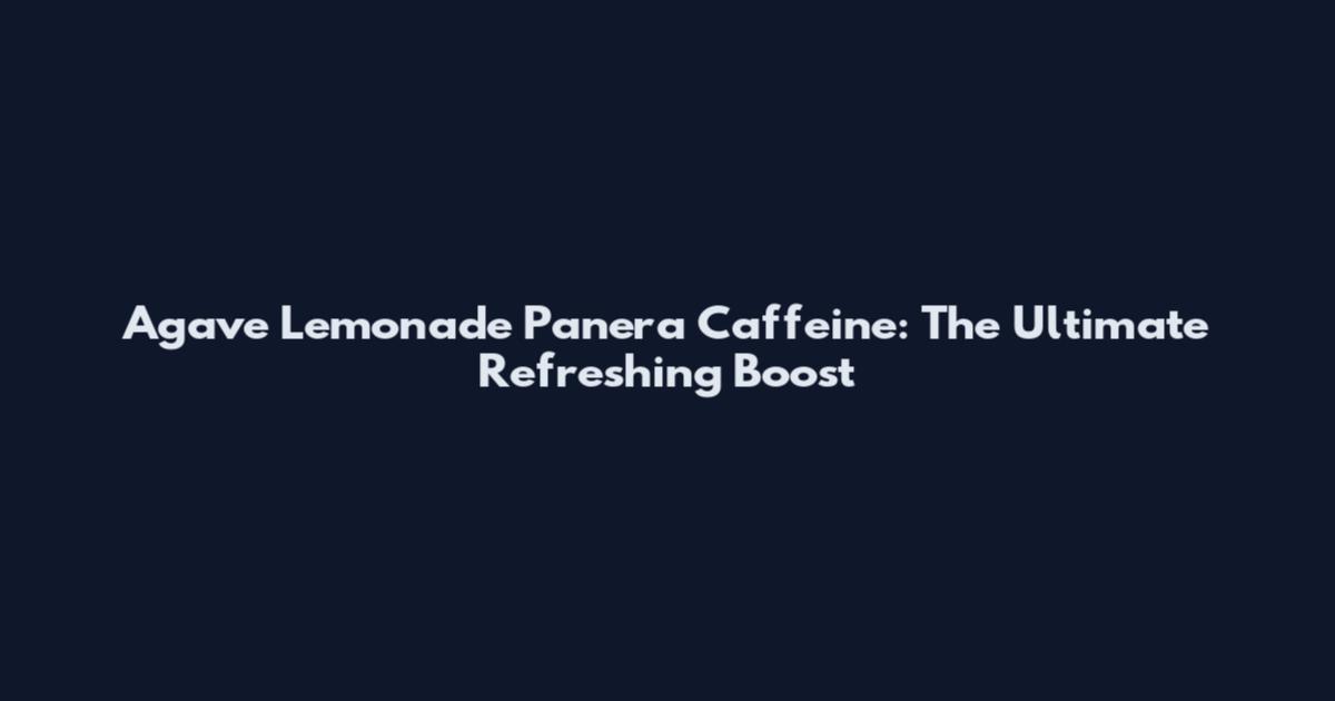 Agave Lemonade Panera Caffeine: The Ultimate Refreshing Boost