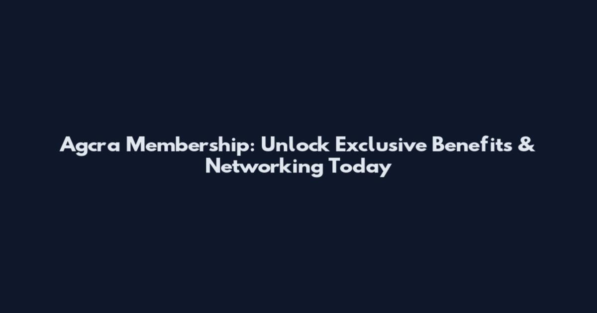 Agcra Membership: Unlock Exclusive Benefits & Networking Today