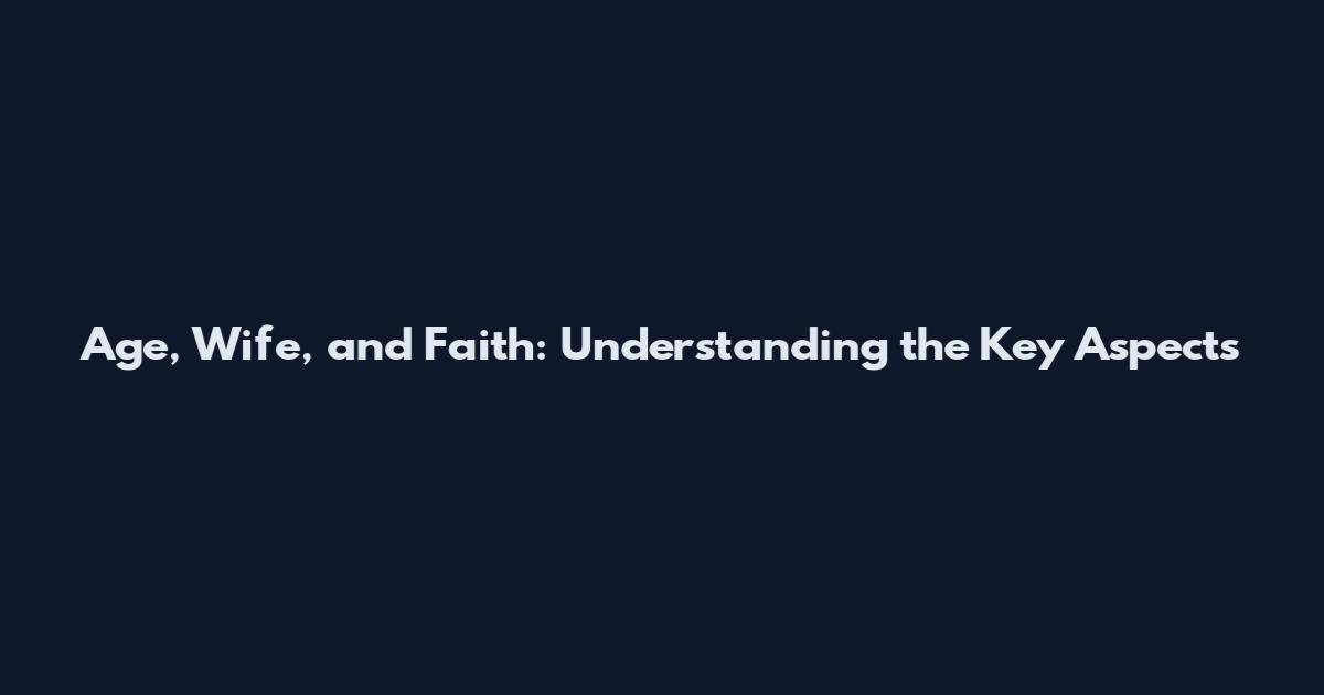 Age, Wife, and Faith: Understanding the Key Aspects