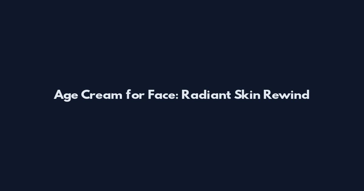 Age Cream for Face: Radiant Skin Rewind