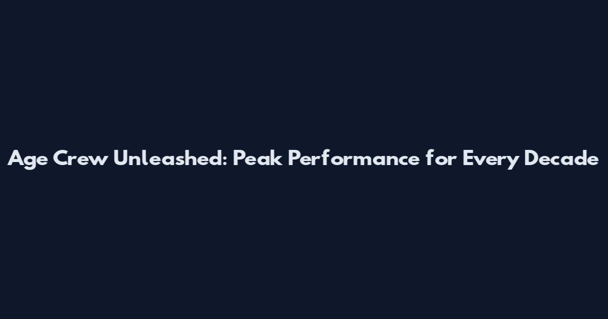 Age Crew Unleashed: Peak Performance for Every Decade