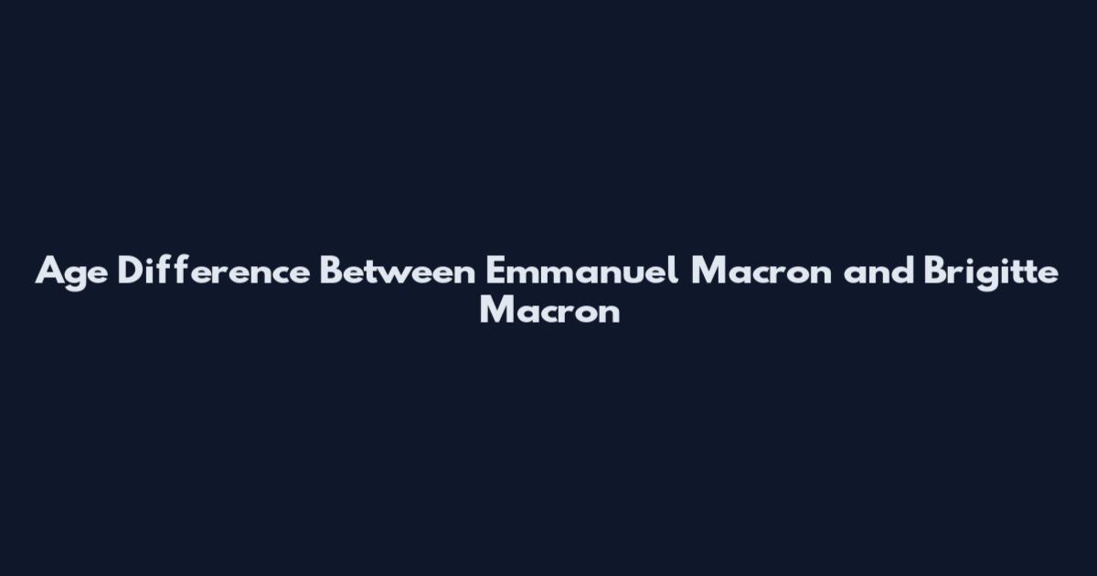 Age Difference Between Emmanuel Macron and Brigitte Macron