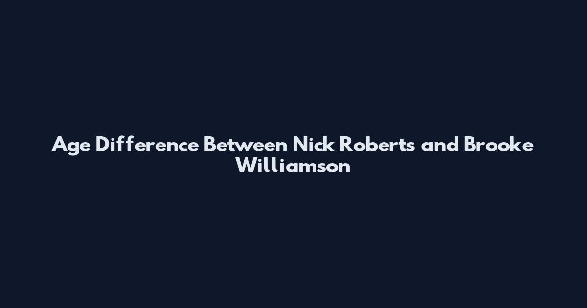 Age Difference Between Nick Roberts and Brooke Williamson