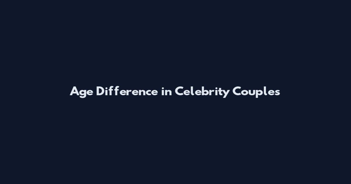Age Difference in Celebrity Couples