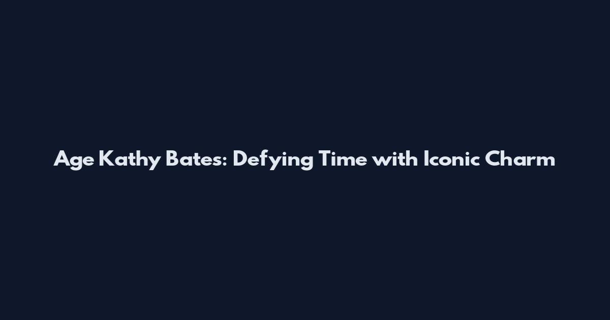 Age Kathy Bates: Defying Time with Iconic Charm